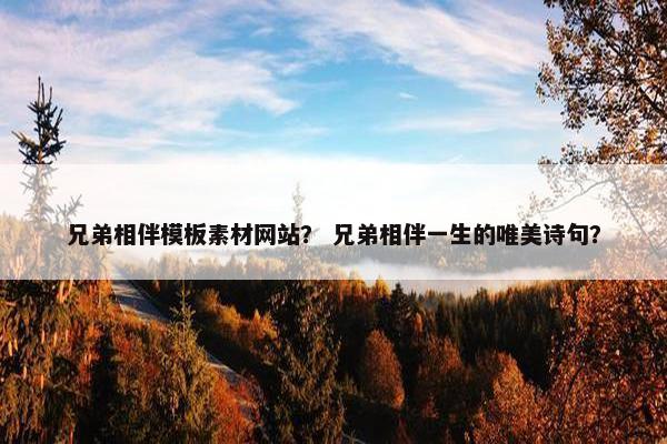 兄弟相伴模板素材网站？ 兄弟相伴一生的唯美诗句？
