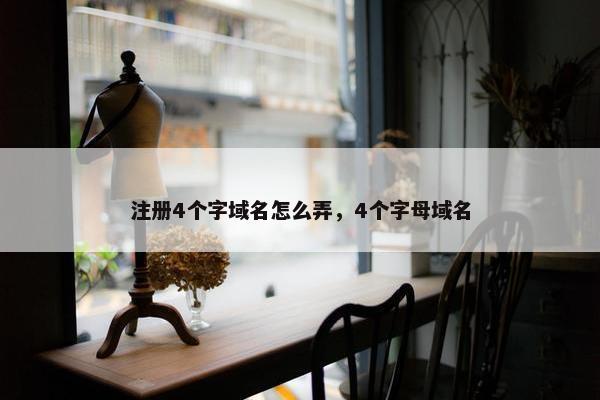 注册4个字域名怎么弄，4个字母域名