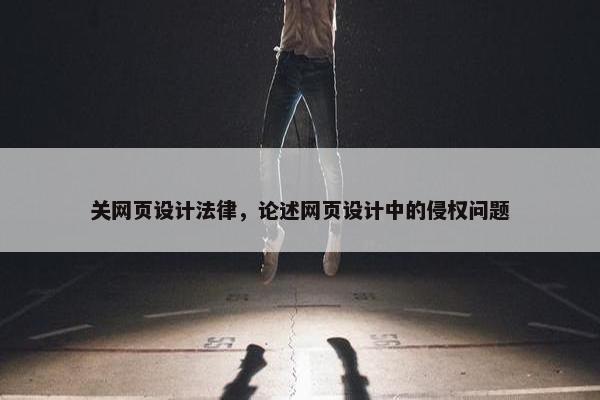 关网页设计法律，论述网页设计中的侵权问题