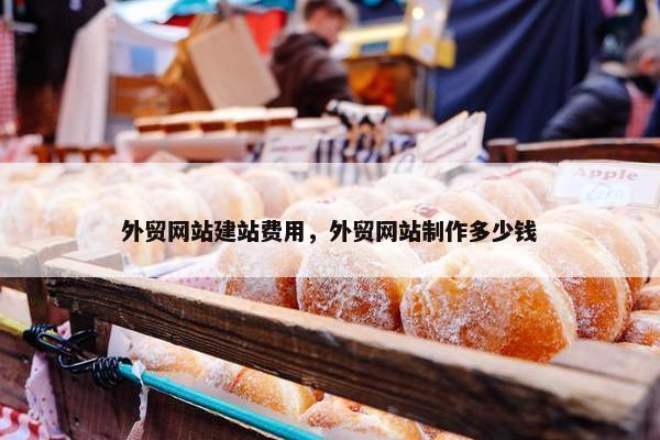 外贸网站建站费用，外贸网站制作多少钱