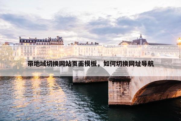 带地域切换网站页面模板，如何切换网址导航