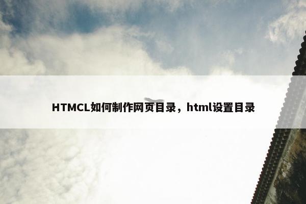 HTMCL如何制作网页目录，html设置目录