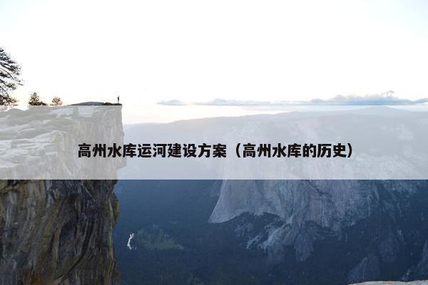 高州水库运河建设方案（高州水库的历史）