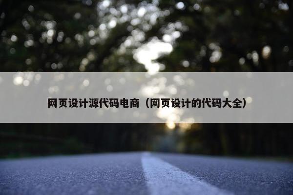 网页设计源代码电商（网页设计的代码大全）
