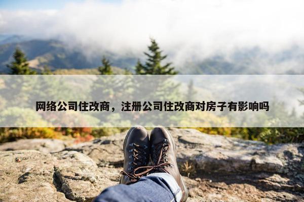 网络公司住改商，注册公司住改商对房子有影响吗