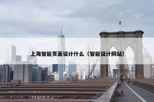 上海智能页面设计什么（智能设计网站）