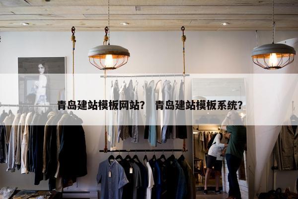 青岛建站模板网站？ 青岛建站模板系统？