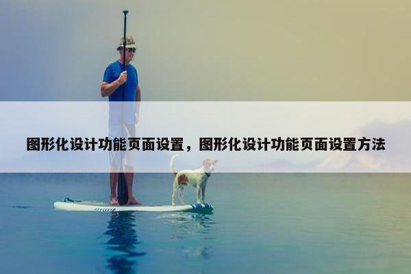 图形化设计功能页面设置，图形化设计功能页面设置方法