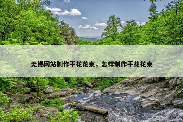 无锡网站制作干花花束，怎样制作干花花束
