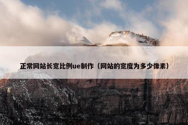 正常网站长宽比例ue制作（网站的宽度为多少像素）