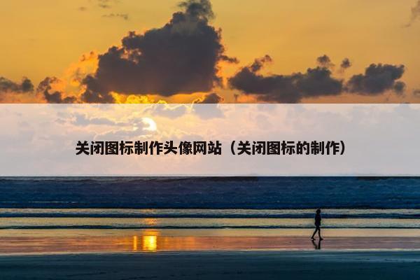 关闭图标制作头像网站（关闭图标的制作）