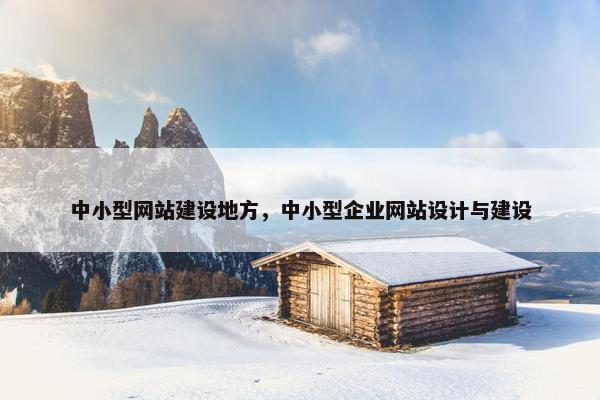中小型网站建设地方，中小型企业网站设计与建设