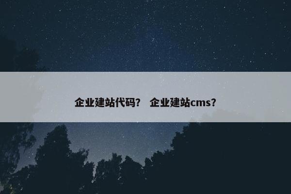 企业建站代码？ 企业建站cms？