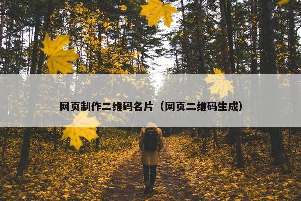 网页制作二维码名片（网页二维码生成）