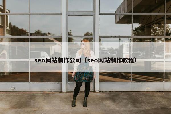 seo网站制作公司（seo网站制作教程）
