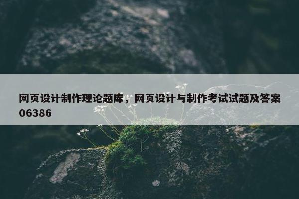 网页设计制作理论题库，网页设计与制作考试试题及答案06386