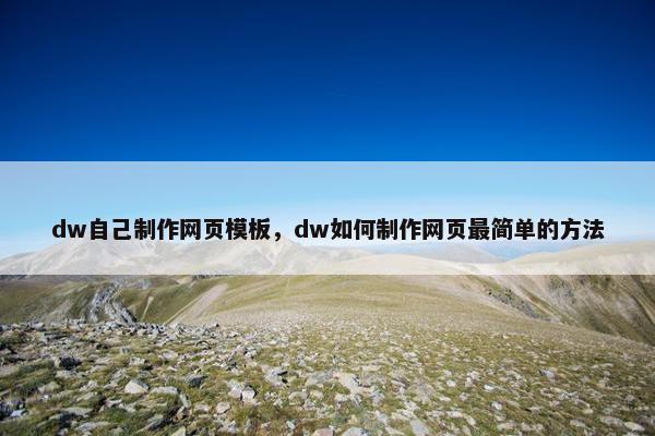 dw自己制作网页模板，dw如何制作网页最简单的方法