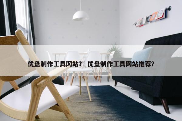 优盘制作工具网站？ 优盘制作工具网站推荐？