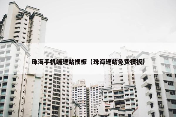 珠海手机端建站模板（珠海建站免费模板）