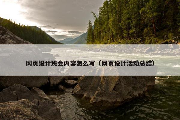 网页设计班会内容怎么写（网页设计活动总结）