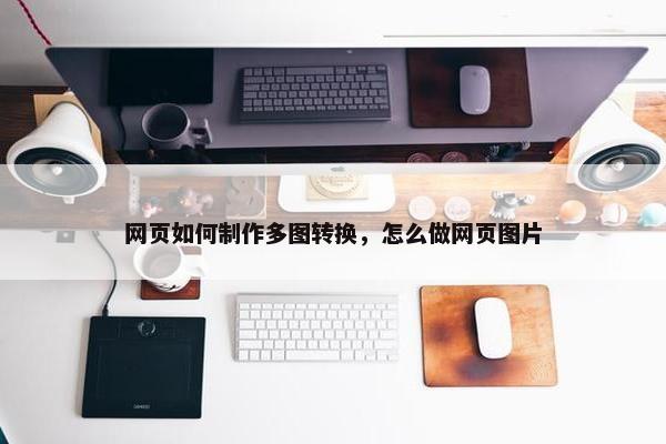 网页如何制作多图转换，怎么做网页图片
