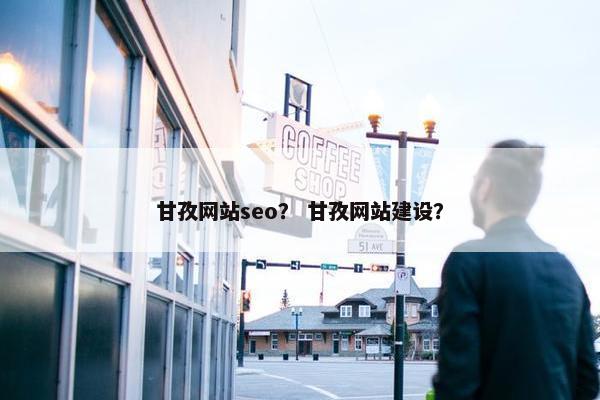 甘孜网站seo？ 甘孜网站建设？
