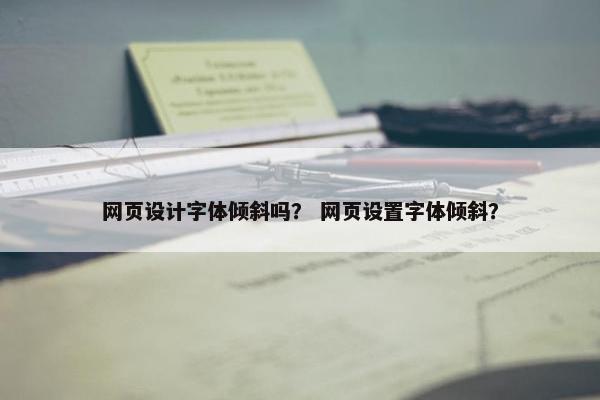 网页设计字体倾斜吗？ 网页设置字体倾斜？