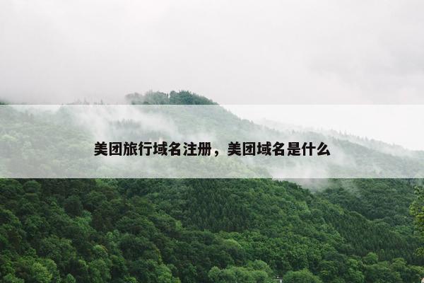 美团旅行域名注册，美团域名是什么