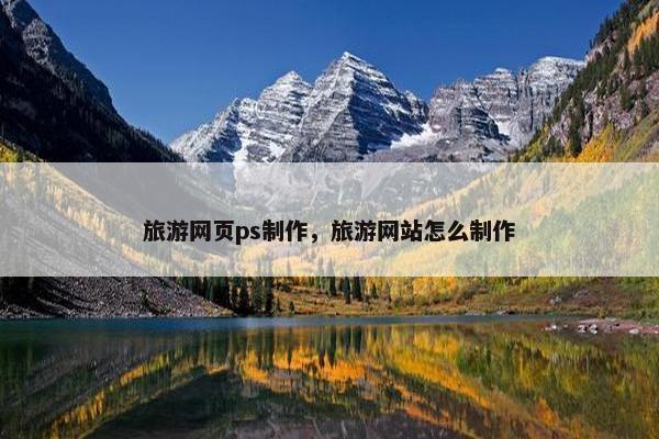 旅游网页ps制作，旅游网站怎么制作