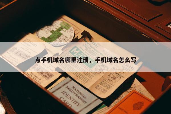 点手机域名哪里注册，手机域名怎么写
