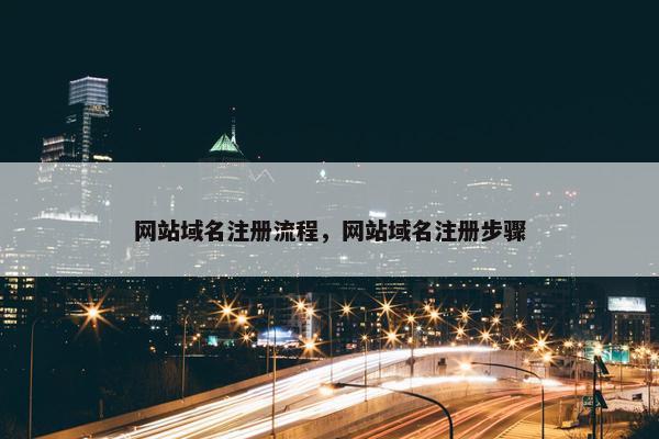 网站域名注册流程，网站域名注册步骤