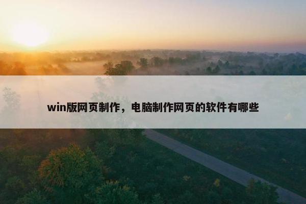 win版网页制作，电脑制作网页的软件有哪些