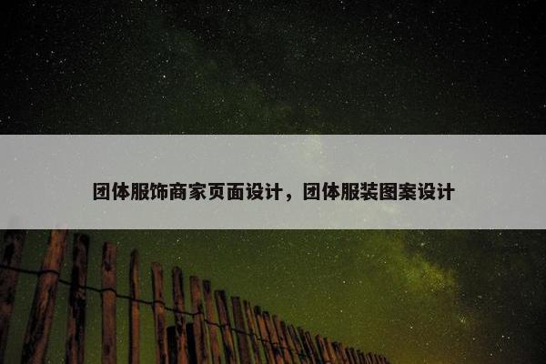 团体服饰商家页面设计，团体服装图案设计