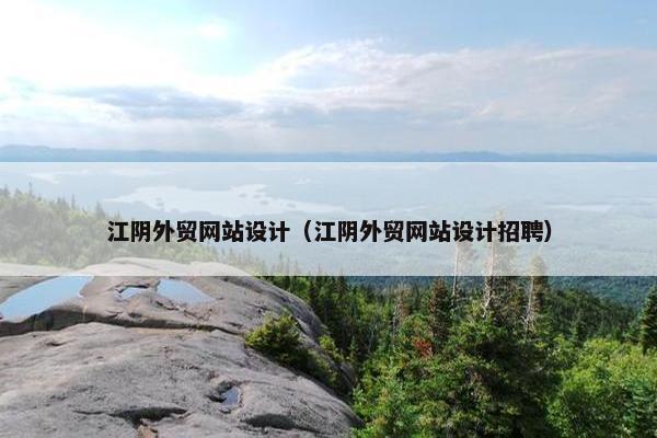 江阴外贸网站设计（江阴外贸网站设计招聘）