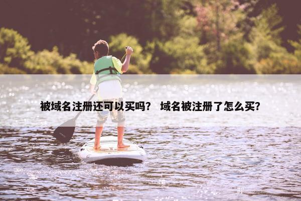 被域名注册还可以买吗？ 域名被注册了怎么买？