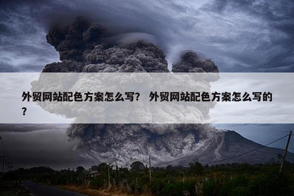 外贸网站配色方案怎么写？ 外贸网站配色方案怎么写的？