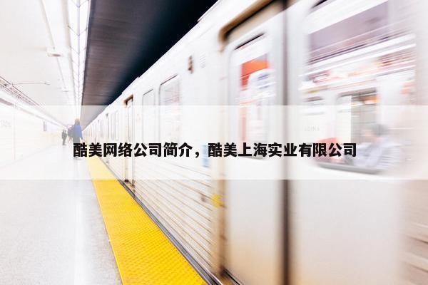 酷美网络公司简介，酷美上海实业有限公司