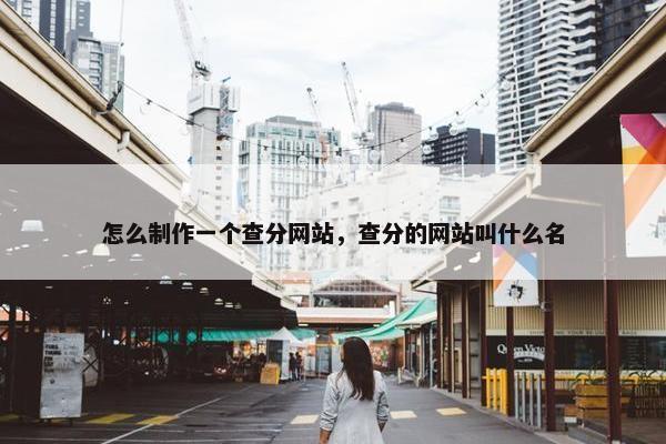 怎么制作一个查分网站，查分的网站叫什么名