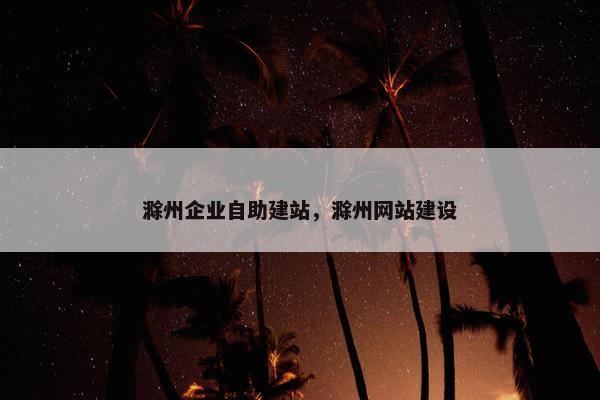 滁州企业自助建站，滁州网站建设