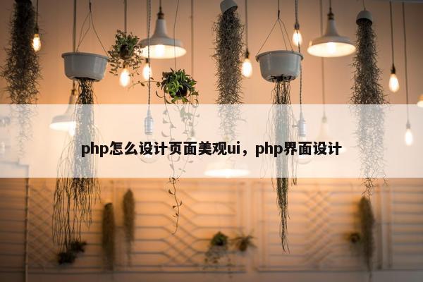 php怎么设计页面美观ui，php界面设计