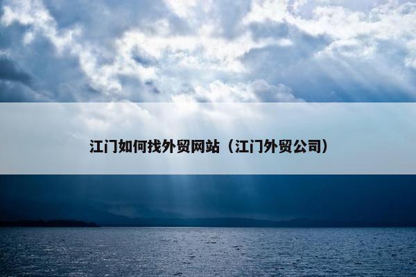 江门如何找外贸网站（江门外贸公司）