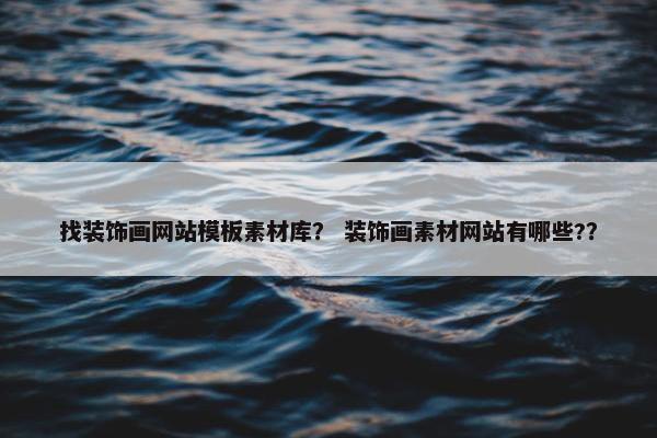 找装饰画网站模板素材库？ 装饰画素材网站有哪些?？