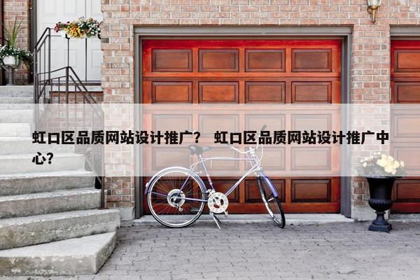 虹口区品质网站设计推广？ 虹口区品质网站设计推广中心？