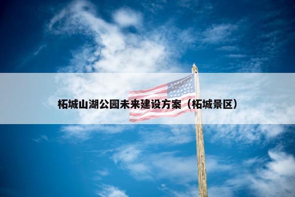 柘城山湖公园未来建设方案（柘城景区）