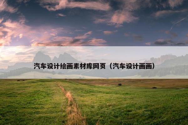 汽车设计绘画素材库网页（汽车设计画画）