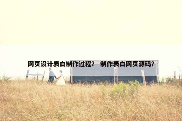 网页设计表白制作过程？ 制作表白网页源码？