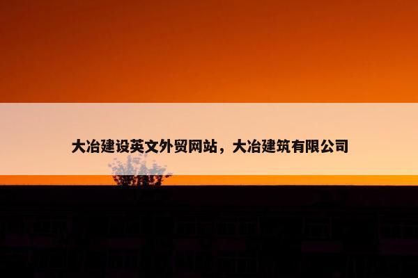 大冶建设英文外贸网站，大冶建筑有限公司