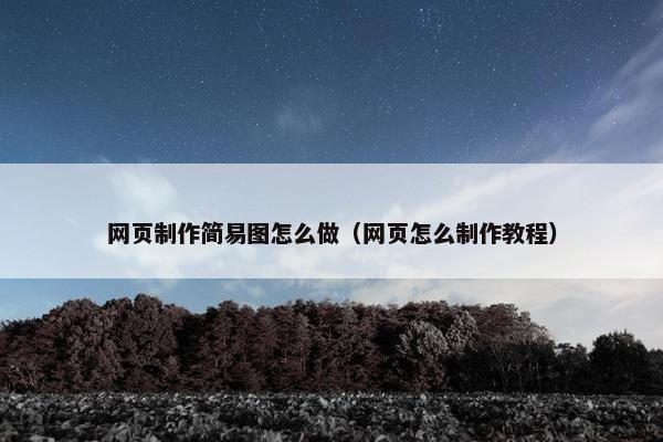 网页制作简易图怎么做（网页怎么制作教程）