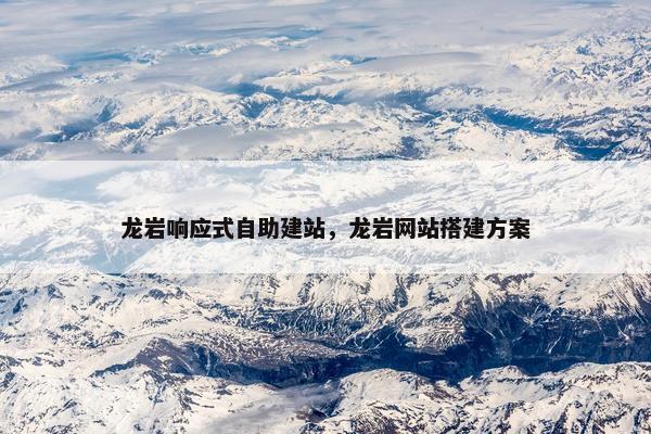 龙岩响应式自助建站，龙岩网站搭建方案
