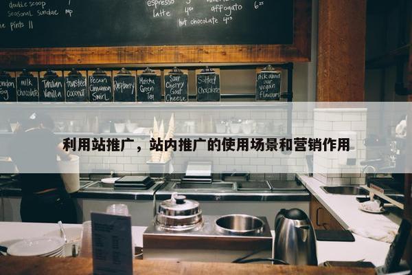利用站推广，站内推广的使用场景和营销作用